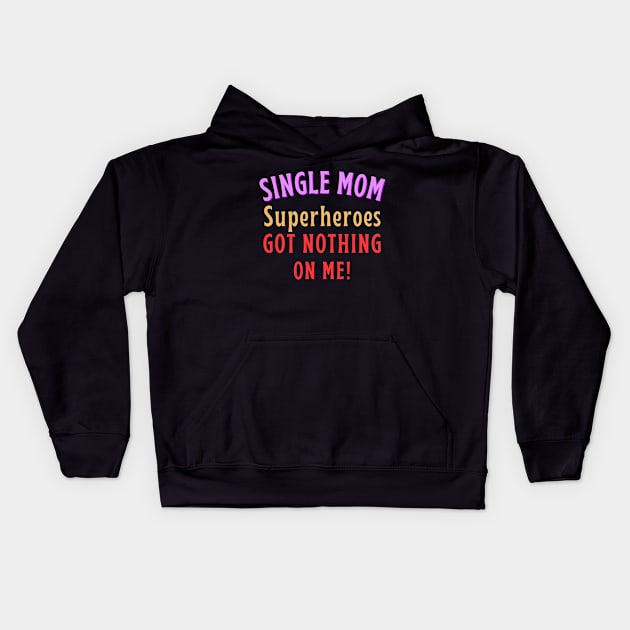 Single Mom - Superheroes got nothing on me! Kids Hoodie by Try It